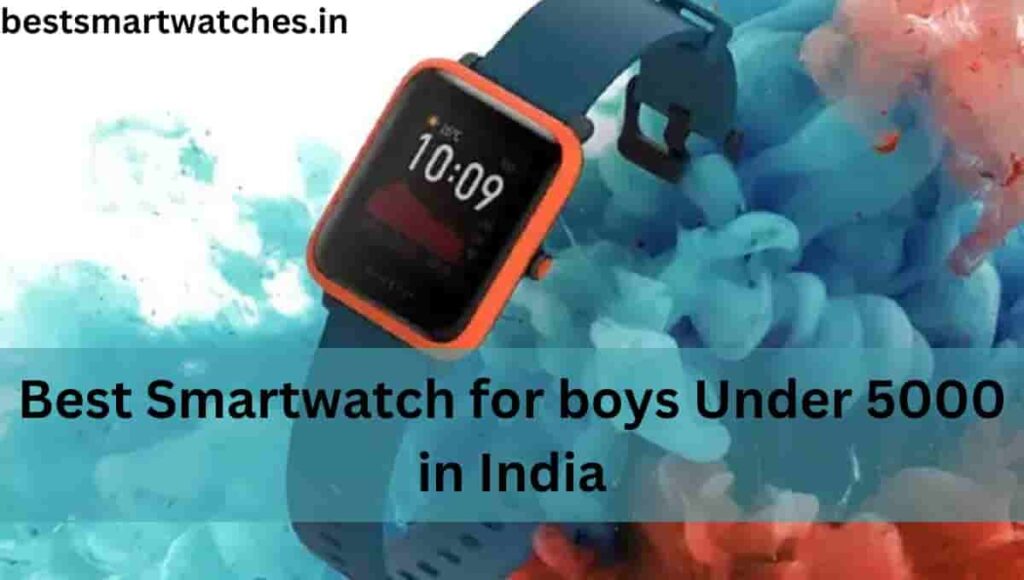Best Smartwatch for boys Under 5000 in India