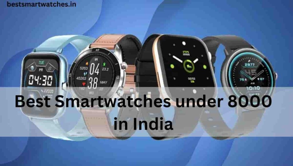 Best Smartwatches under 8000 in India