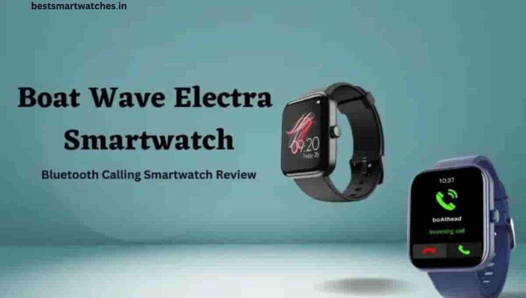 Boat Wave Electra Smartwatch Review, Specification, Price, Launch date