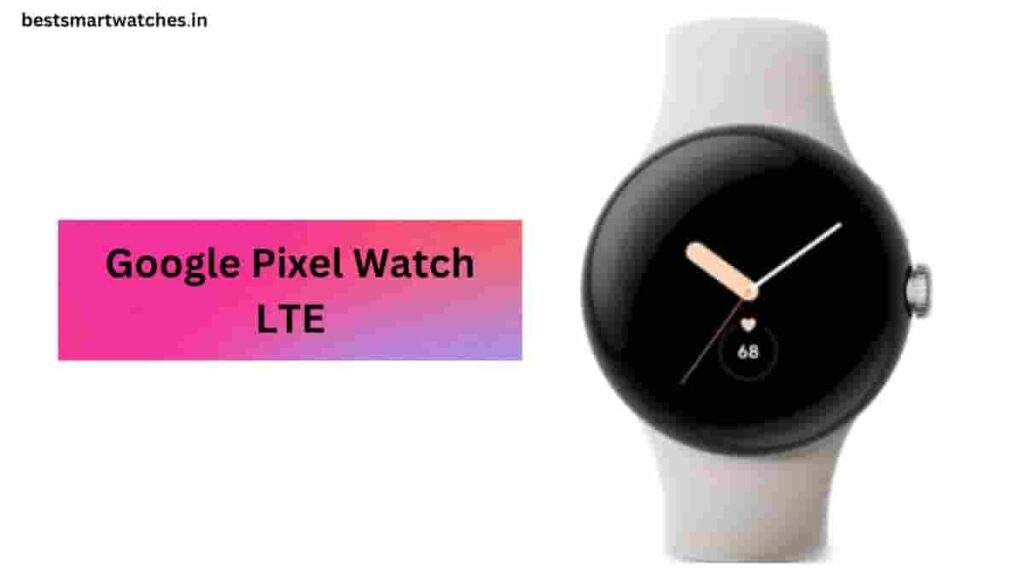 Google Pixel Watch LTE Review, Specification, Battery Life