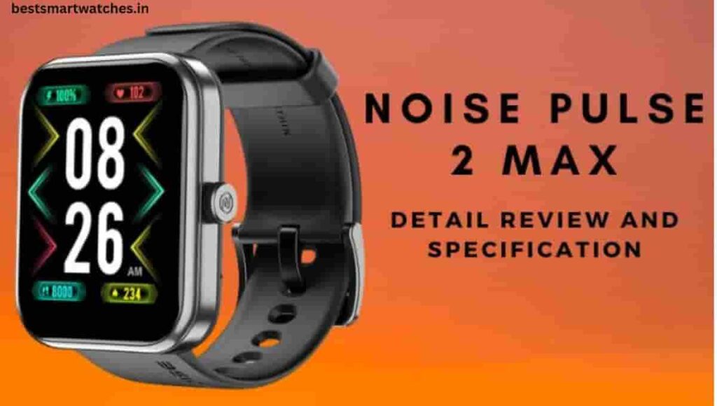 Noise Colorfit Pulse 2 Max Smartwatch, Review, Specification