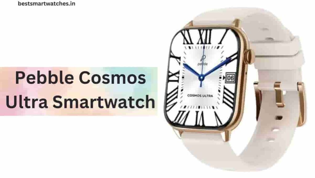 Pebble Cosmos Ultra Smartwatch Review, Strap, Specification