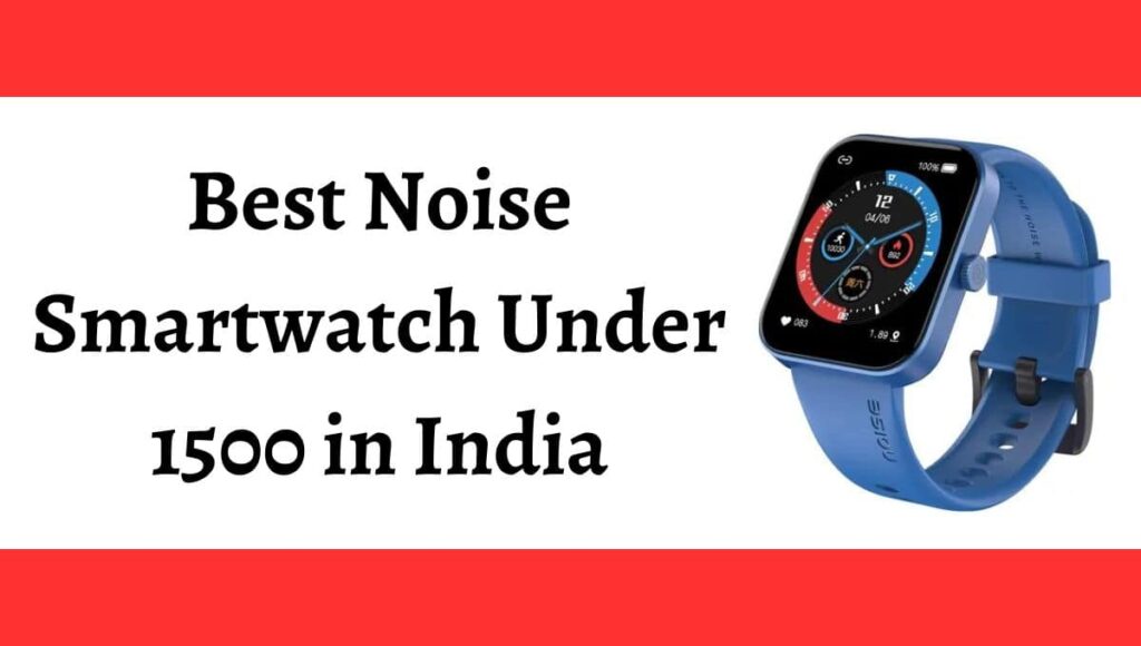 Best Noise Smartwatch Under 1500 in India (March 2023)