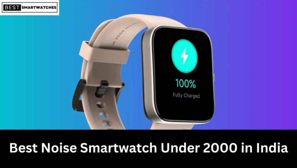 Best Noise Smartwatch Under 2000 in India (March 2023)