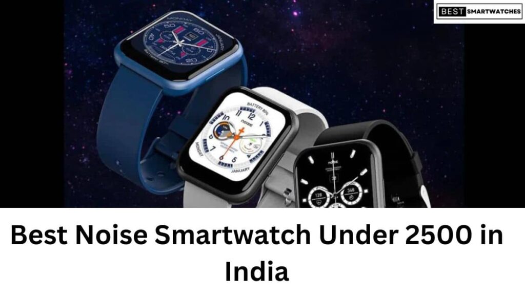 Best Noise Smartwatch Under 2500 in India (March 2023)
