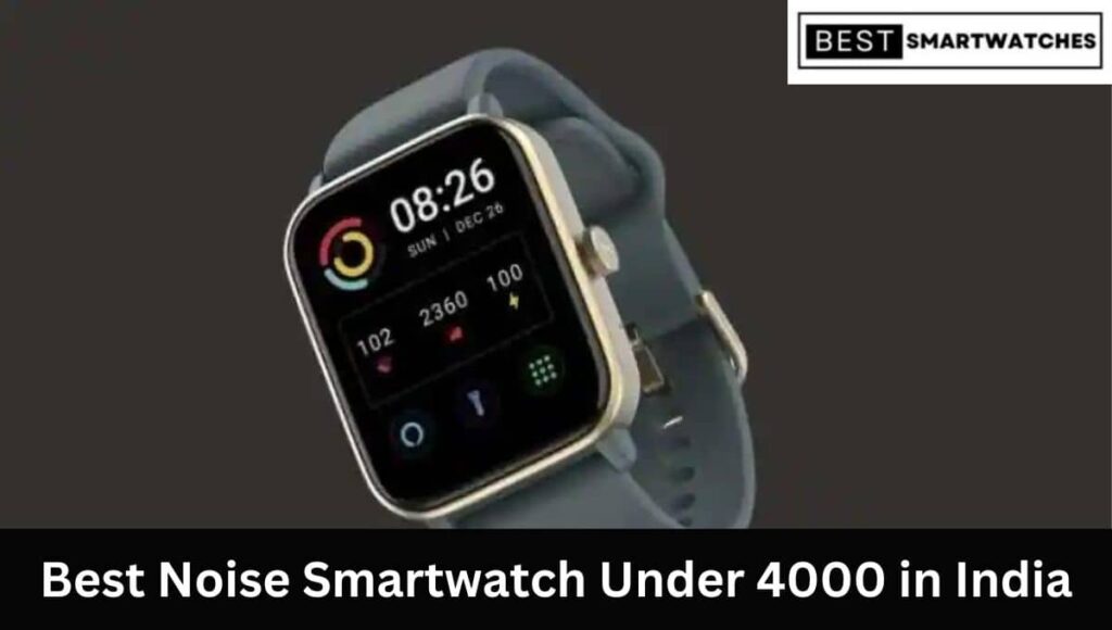 Best Noise Smartwatch Under 4000 in India (Feb 2023)