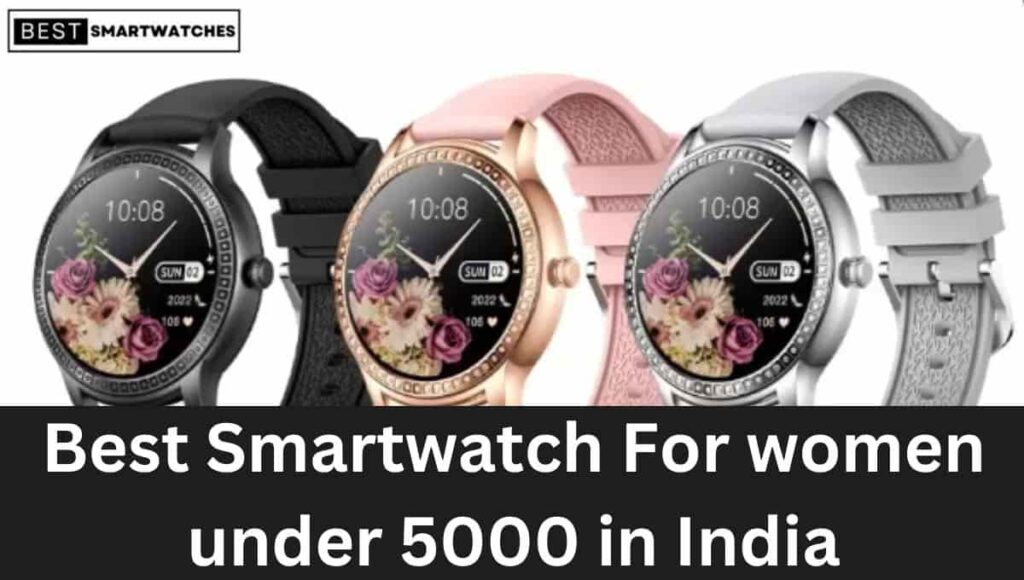 Best Smartwatch For women under 5000 in India (Feb 2023)