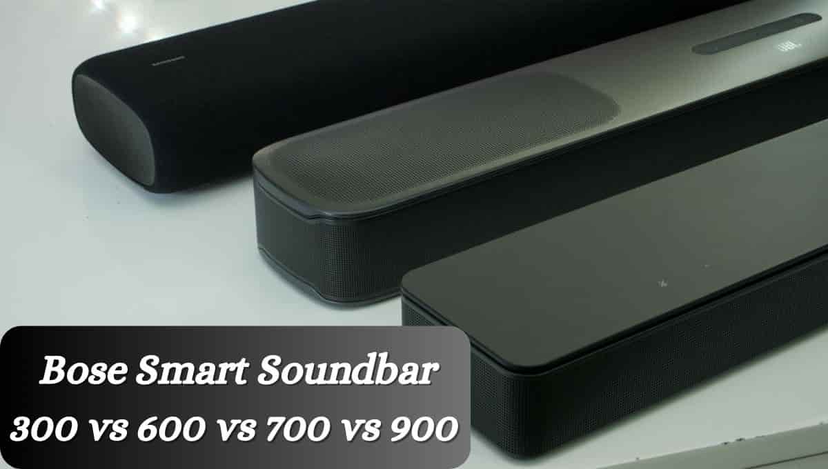 Bose Smart Soundbar 300 vs 600 vs 700 vs 900 comparison