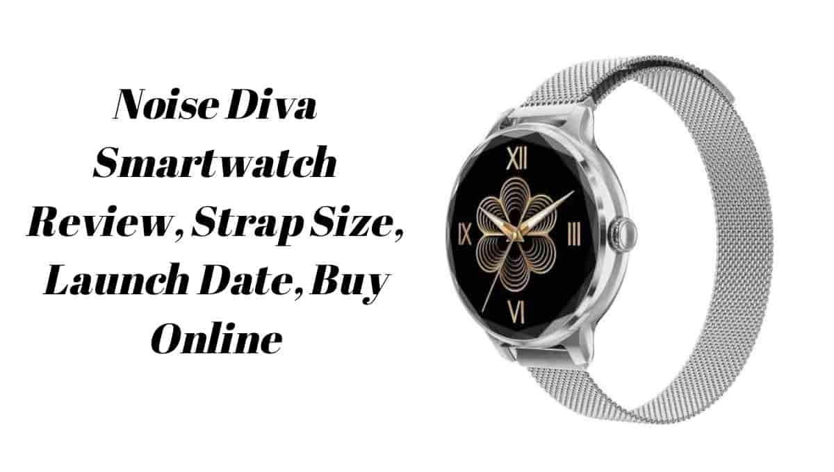 Noise Diva Smartwatch Review, Strap Size, Launch Date, Buy Online