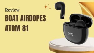 boat Airdopes Atom 81 Launch Date, Review, Price, Case Cover, Release Date
