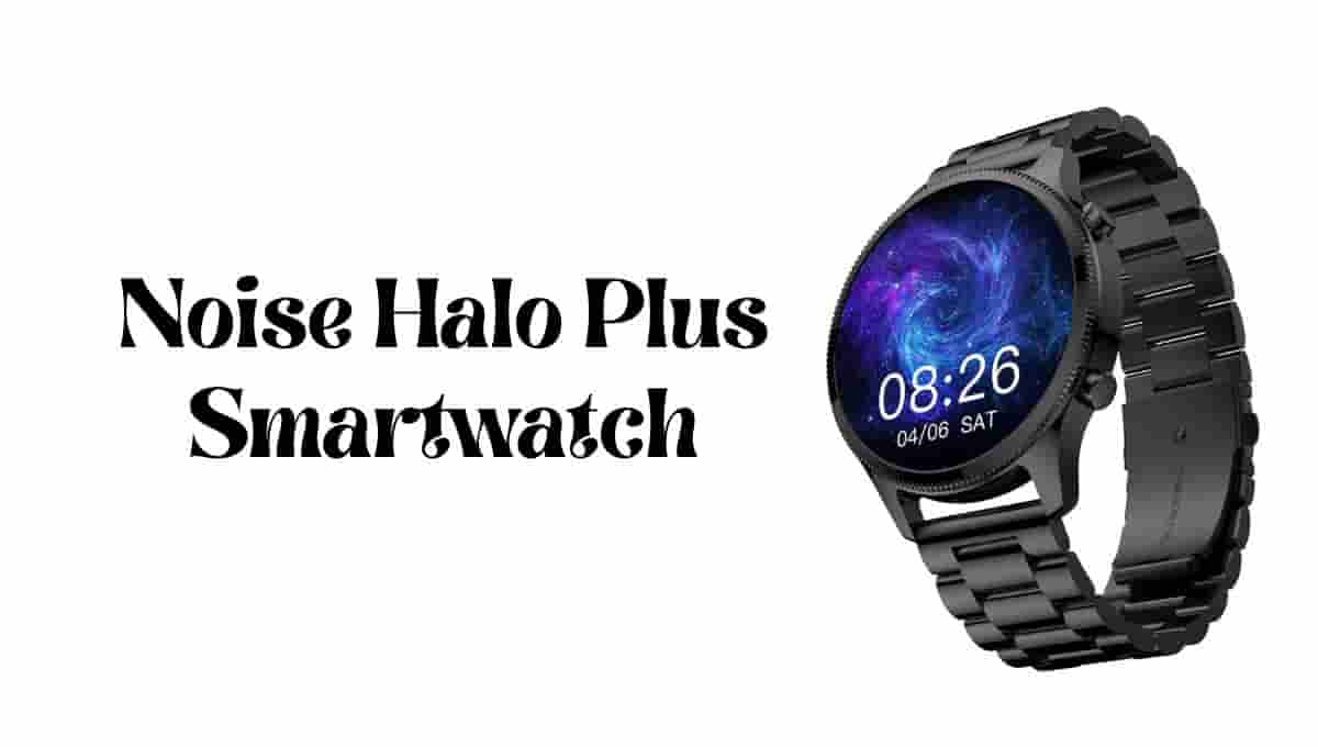 Noise Halo Plus Smartwatch Price, Launch Date in India, Features