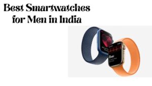 Best Smartwatches for Men 2024 in India - Price, Specification, Review