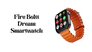Fire Boltt Dream Watch Price, Review, Battery Life, Specification, Launch Date